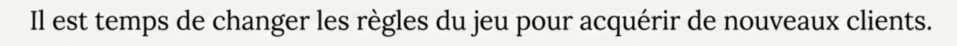 Il est temps de changer les règles du jeu pour acquérir de nouveaux clients.